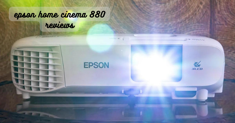 Want a True Cinematic Experience at Home? Check Out Our Epson Home Cinema 880 Review