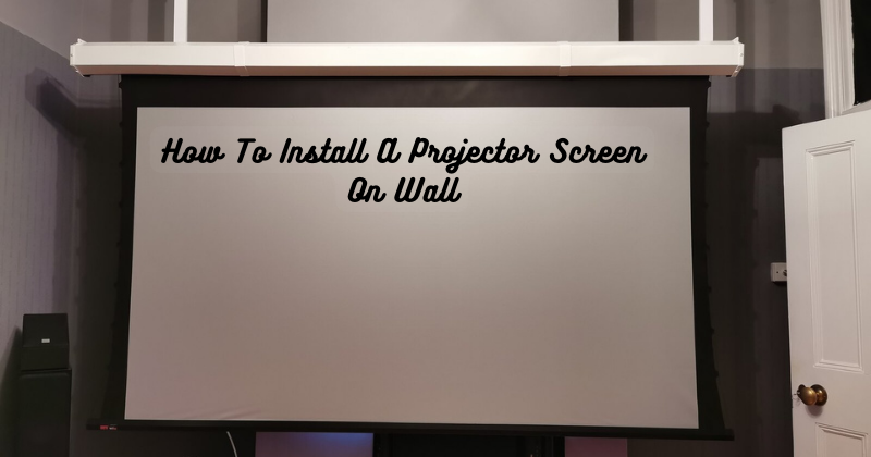 How To Install A Projector Screen On Wall