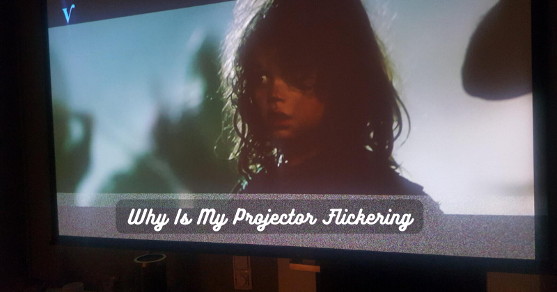 Why Is My Projector Flickering