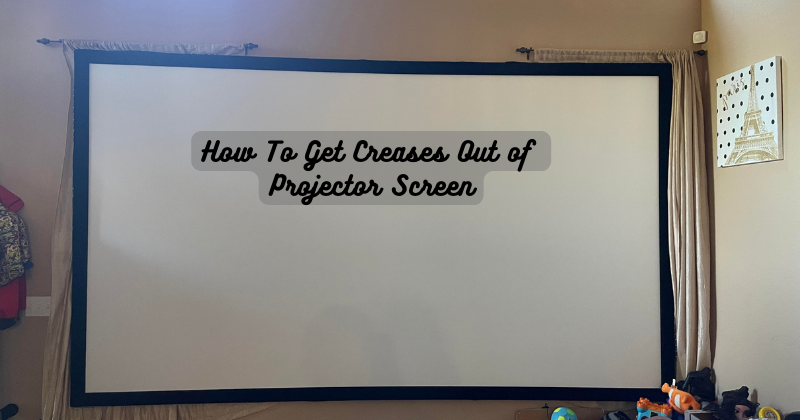 How To Get Creases Out of Projector Screen