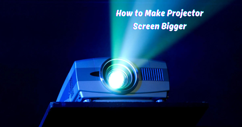 How to Make Projector Screen Bigger