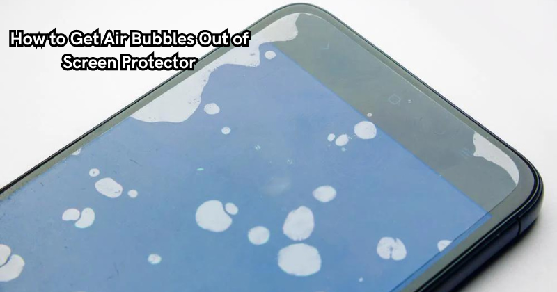 How to Get Air Bubbles Out of Screen Protector