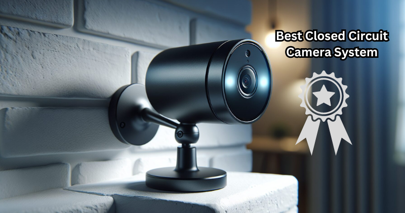 Upgrade Your Security Game: The Best Closed Circuit Camera System