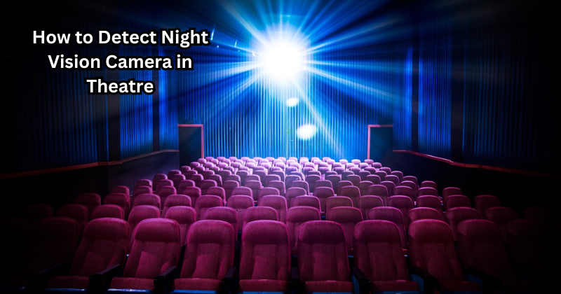 How to Detect Night Vision Camera in Theatre: Best Tips and Techniques
