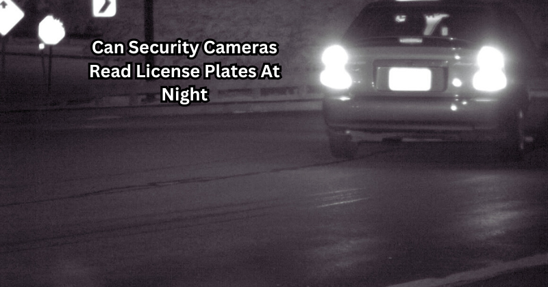 Can Security Cameras Read License Plates At Night