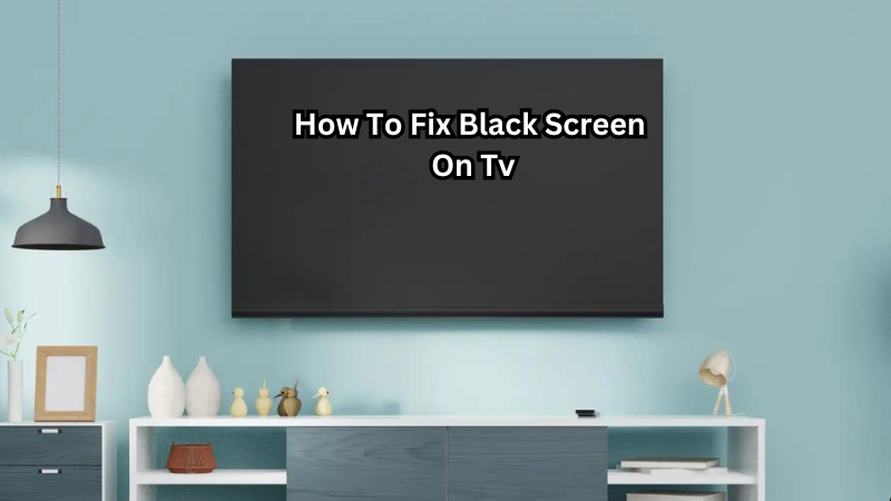 How To Fix Black Screen On Tv