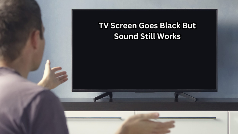 TV Screen Goes Black But Sound Still Works