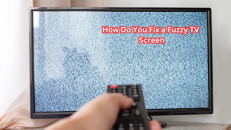 How Do You Fix a Fuzzy TV Screen