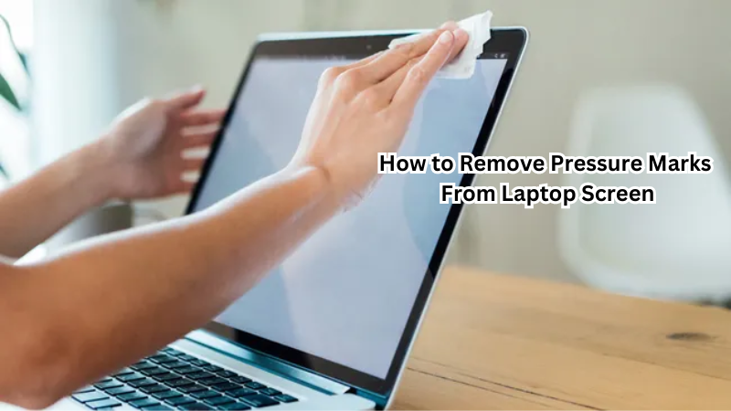 How to Remove Pressure Marks From Laptop Screen