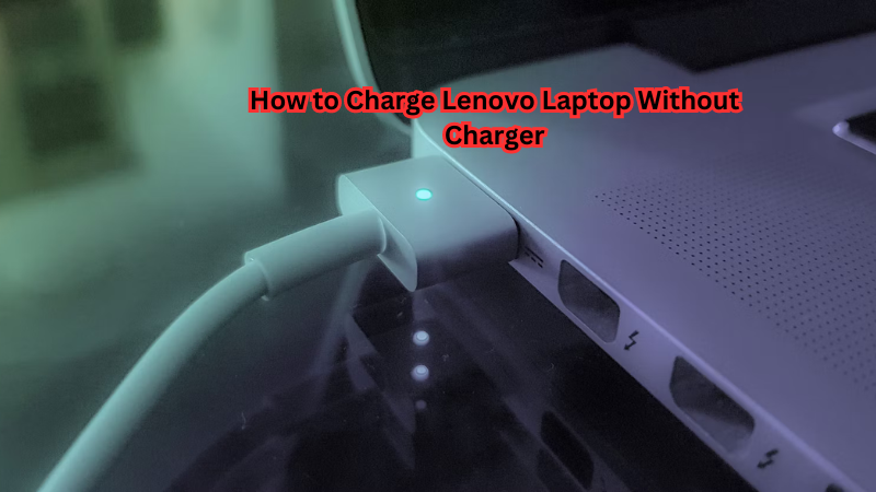 How to Charge Lenovo Laptop Without Charger