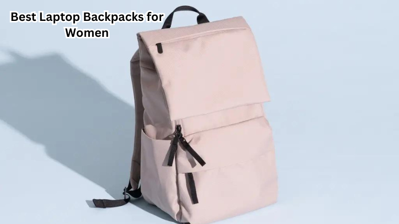 Chic and Functional: Best Laptop Backpacks for Women