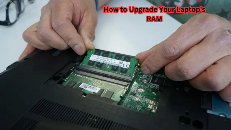 How to Upgrade Your Laptop's RAM: A Step-by-Step Guide