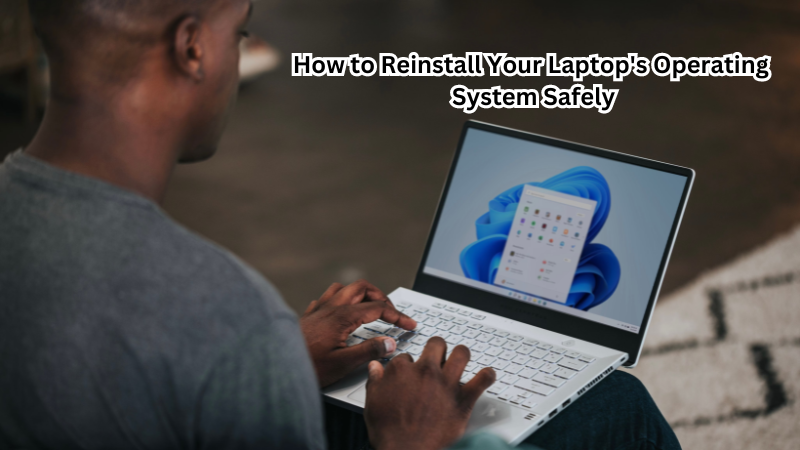 How to Reinstall Your Laptop's Operating System Safely