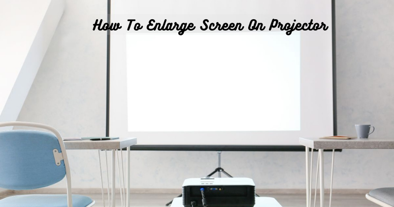 How To Enlarge Screen On Projector