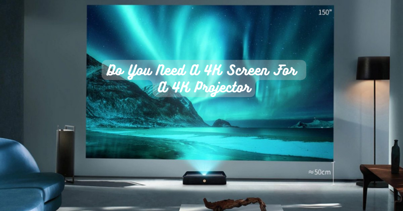 Do You Need A 4K Screen For A 4K Projector