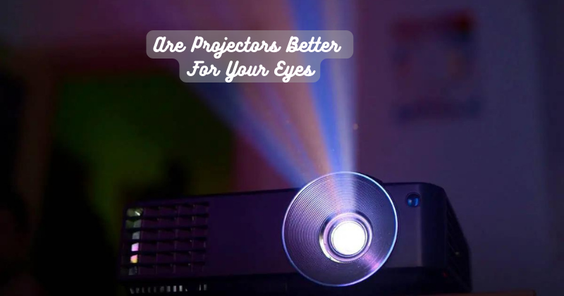 Are Projectors Better  For Your Eyes