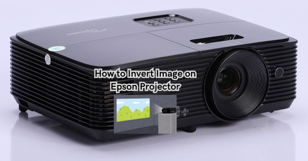 How to Invert Image on Epson Projector