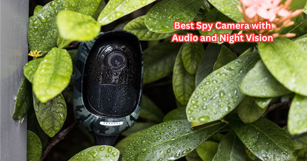 Don't Miss a Thing - The Best Spy Camera with Audio and Night Vision