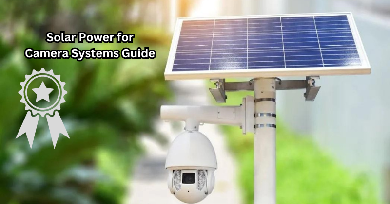 Say Goodbye to Dead Batteries: The Ultimate Solar Power for Camera Systems Guide