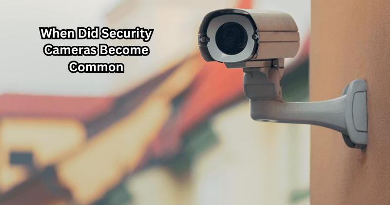 When Did Security Cameras Become Common