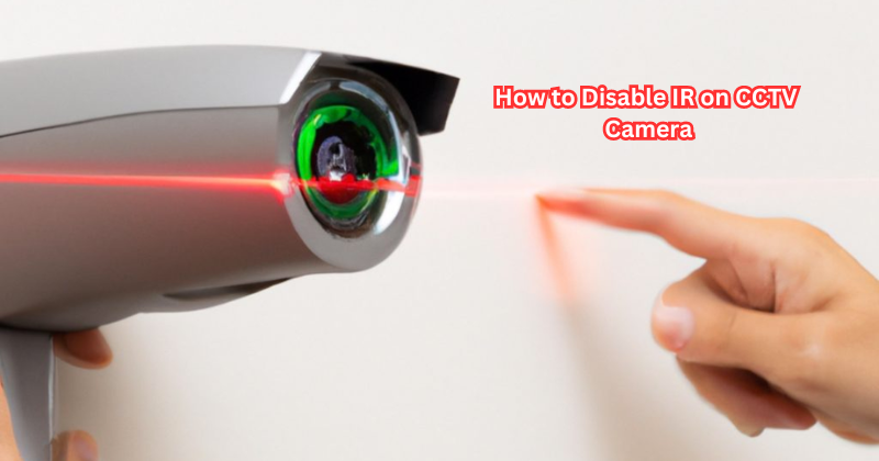 How to Disable IR on CCTV Camera