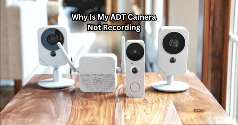 Why Is My ADT Camera Not Recording
