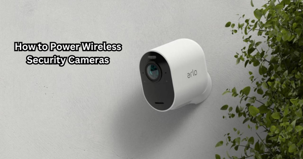 How to Power Wireless Security Cameras