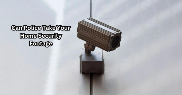 Can Police Take Your Home Security Footage
