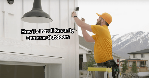 How To Install Security Cameras Outdoors