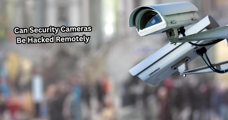 Can Security Cameras Be Hacked Remotely