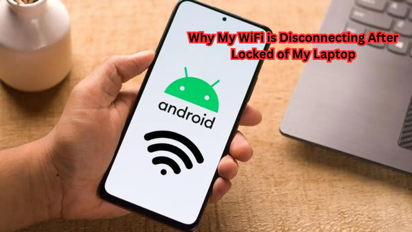 Why My WiFi is Disconnecting After Locked of My Laptop