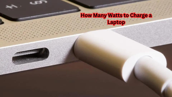 How Many Watts to Charge a Laptop