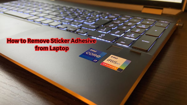 How to Remove Sticker Adhesive from Laptop