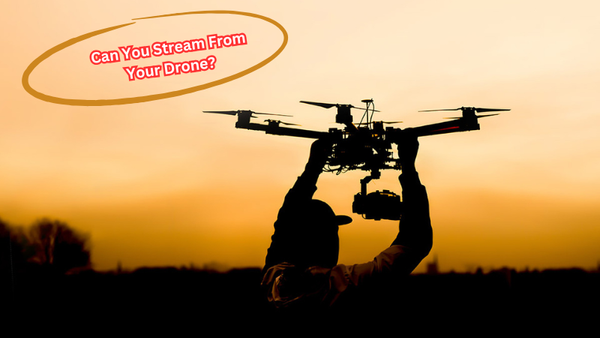 Can You Stream From Your Drone?